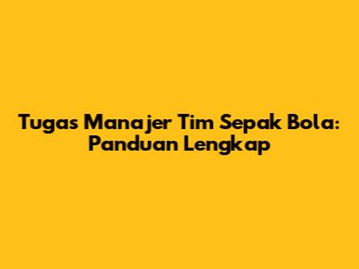 Tugas Manajer Tim Sepak Bola: Panduan Lengkap