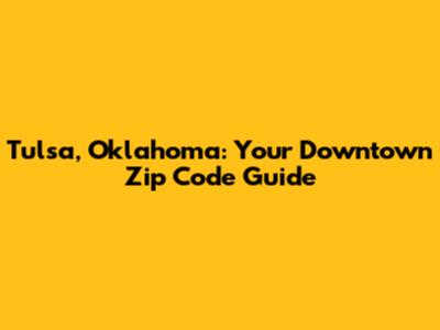 Tulsa, Oklahoma: Your Downtown Zip Code Guide