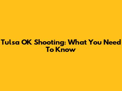 Tulsa OK Shooting: What You Need To Know
