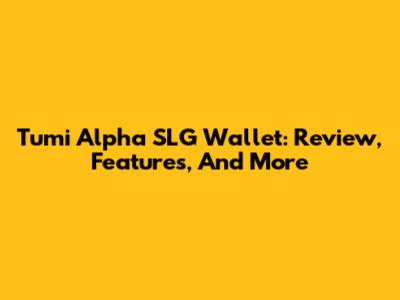 Tumi Alpha SLG Wallet: Review, Features, And More