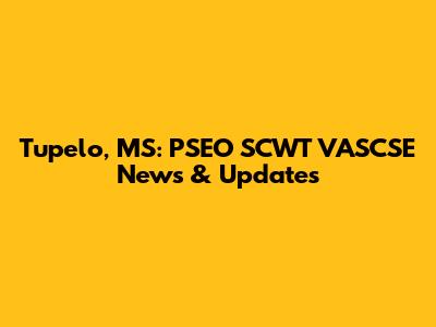 Tupelo, MS: PSEO SCWT VASCSE News & Updates