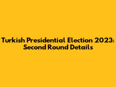Turkish Presidential Election 2023: Second Round Details