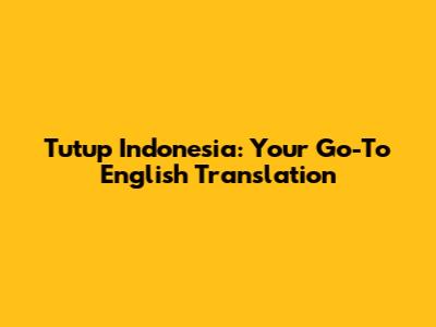 Tutup Indonesia: Your Go-To English Translation