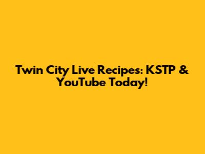 Twin City Live Recipes: KSTP & YouTube Today!