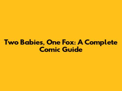 Two Babies, One Fox: A Complete Comic Guide