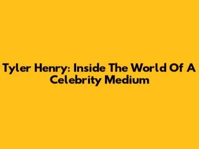 Tyler Henry: Inside The World Of A Celebrity Medium