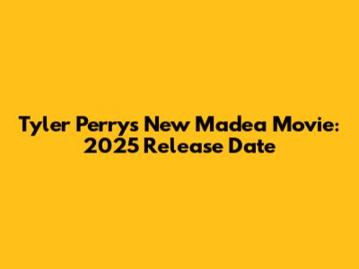 Tyler Perry's New Madea Movie: 2025 Release Date