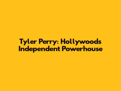 Tyler Perry: Hollywood's Independent Powerhouse