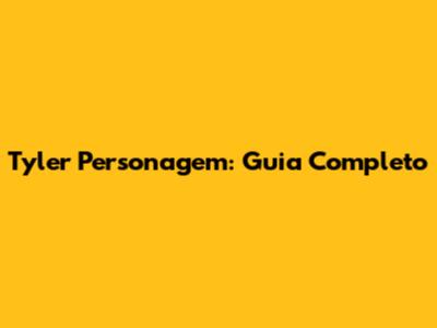 Tyler Personagem: Guia Completo
