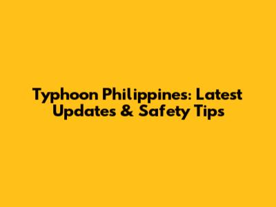 Typhoon Philippines: Latest Updates & Safety Tips