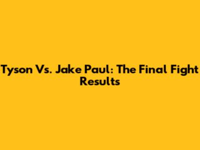 Tyson Vs. Jake Paul: The Final Fight Results