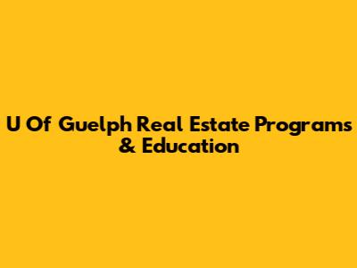 U Of Guelph Real Estate Programs & Education