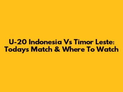 U-20 Indonesia Vs Timor Leste: Today's Match & Where To Watch