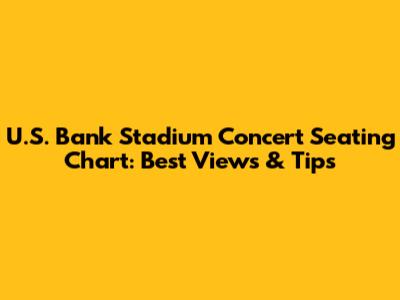 U.S. Bank Stadium Concert Seating Chart: Best Views & Tips