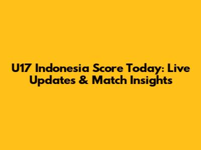 U17 Indonesia Score Today: Live Updates & Match Insights