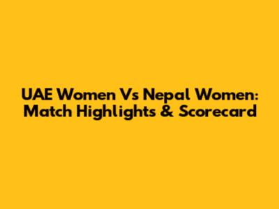 UAE Women Vs Nepal Women: Match Highlights & Scorecard