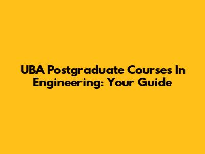 UBA Postgraduate Courses In Engineering: Your Guide