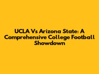 UCLA Vs Arizona State: A Comprehensive College Football Showdown