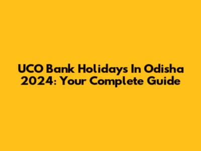 UCO Bank Holidays In Odisha 2024: Your Complete Guide