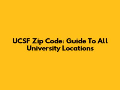 UCSF Zip Code: Guide To All University Locations