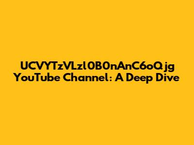 UCVYTzVLzl0B0nAnC6oQjg YouTube Channel: A Deep Dive