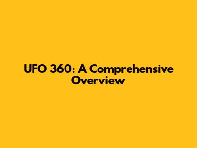 UFO 360: A Comprehensive Overview
