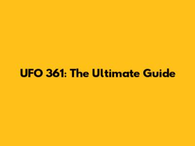UFO 361: The Ultimate Guide