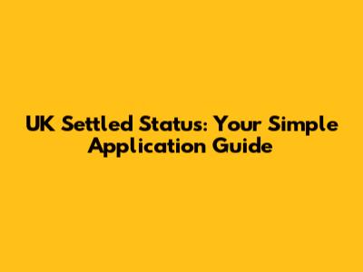 UK Settled Status: Your Simple Application Guide