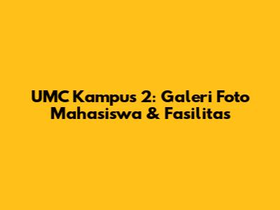 UMC Kampus 2: Galeri Foto Mahasiswa & Fasilitas