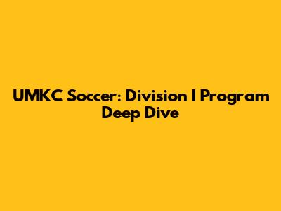 UMKC Soccer: Division I Program Deep Dive