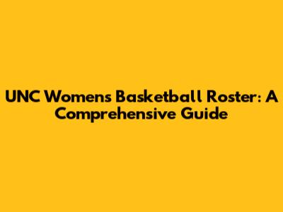 UNC Women's Basketball Roster: A Comprehensive Guide