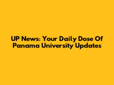 UP News: Your Daily Dose Of Panama University Updates