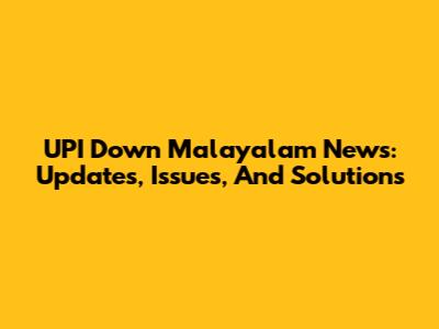 UPI Down Malayalam News: Updates, Issues, And Solutions