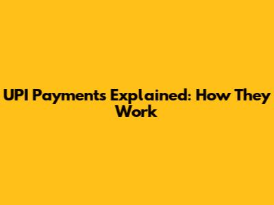 UPI Payments Explained: How They Work