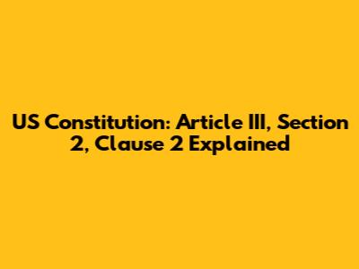 US Constitution: Article III, Section 2, Clause 2 Explained