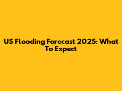 US Flooding Forecast 2025: What To Expect