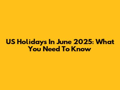 US Holidays In June 2025: What You Need To Know