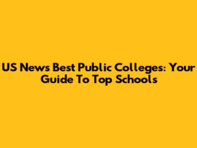 US News Best Public Colleges: Your Guide To Top Schools