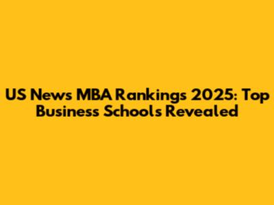 US News MBA Rankings 2025: Top Business Schools Revealed