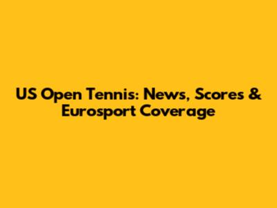 US Open Tennis: News, Scores & Eurosport Coverage