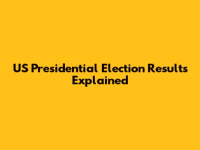 US Presidential Election Results Explained