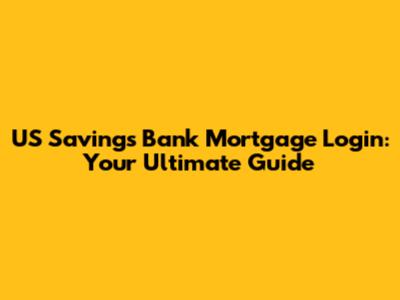 US Savings Bank Mortgage Login: Your Ultimate Guide