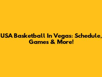 USA Basketball In Vegas: Schedule, Games & More!