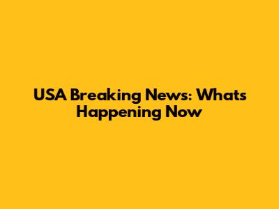 USA Breaking News: What's Happening Now
