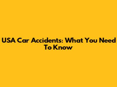 USA Car Accidents: What You Need To Know
