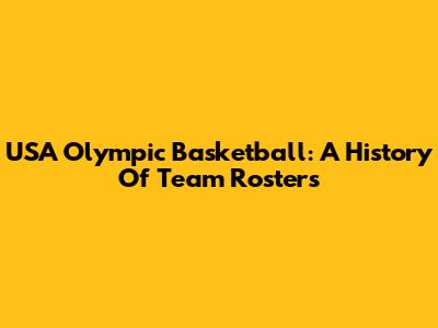 USA Olympic Basketball: A History Of Team Rosters