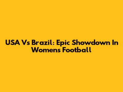 USA Vs Brazil: Epic Showdown In Women's Football