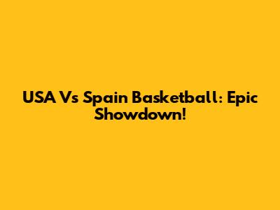 USA Vs Spain Basketball: Epic Showdown!