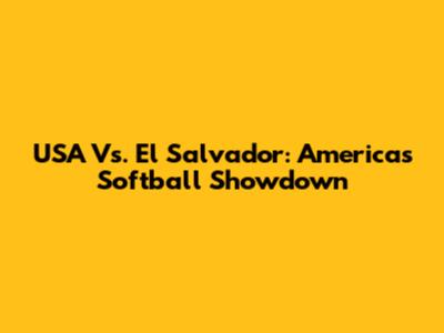 USA Vs. El Salvador: Americas Softball Showdown