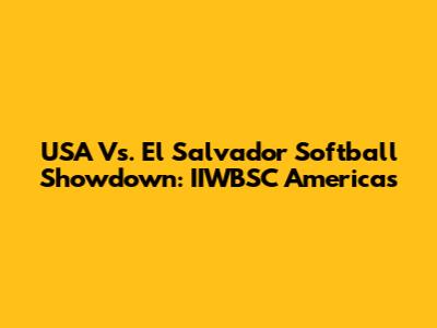 USA Vs. El Salvador Softball Showdown: IIWBSC Americas